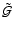 $\tilde{\cal G}$