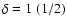 $\delta = 1\;(1/2)$