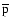 $\overline {\rm p}$