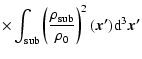 $\displaystyle \times\int_{\rm {sub}}\left(\frac{\rho_{\rm {sub}}}{\rho_0}\right)^2
(\vec{x^{\prime}}){\rm d}^3
\vec{x^{\prime}}$