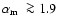 ${\mbox{$\alpha_{\rm m}$ }}\ga 1.9$