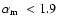 ${\mbox{$\alpha_{\rm m}$ }}<1.9$