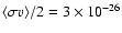 $\langle \sigma v\rangle /2 = 3\times 10^{-26}$
