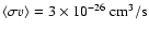 $\langle \sigma v\rangle = 3 \times 10^{-26}~{\rm cm}^3 / {\rm s}$