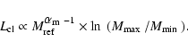 \begin{displaymath}L_{\rm cl} \propto M_{\rm ref}^{{\mbox{$\alpha_{\rm m}$ }}-1} \times \ln~({\mbox{$M_{\rm max}$ }}/{\mbox{$M_{\rm min}$ }}).
\end{displaymath}