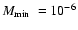 ${\mbox{$M_{\rm min}$ }}= 10^{-6}$
