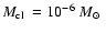 ${\mbox{$M_{\rm cl}$ }}=10^{-6}~{\mbox{$M_{\odot}$ }}$