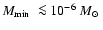 ${\mbox{$M_{\rm min}$ }}\la 10^{-6}~{\mbox{$M_{\odot}$ }}$