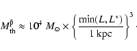 \begin{displaymath}M^{\bar{\rm p}}_{\rm th} \approx 10^4~ M_\odot \times
\left\{\frac{\min(L,L^*)}{1~{\rm kpc}}\right\}^3\cdot
\end{displaymath}