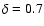 $\delta=0.7$