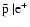 $\rm\bar{p}~\vert{\rm e}^+$