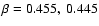 $\beta=0.455,~0.445$