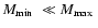 ${\mbox{$M_{\rm min}$ }}\ll{\mbox{$M_{\rm max}$ }}$