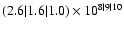 $( 2.6 \vert 1.6 \vert 1.0 )\times 10^{ 8 \vert 9 \vert 10 }$
