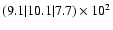 $( 9.1 \vert 10.1 \vert 7.7)\times 10^{2}$