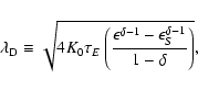 \begin{displaymath}\lambda_{\rm D} \equiv \sqrt{4 K_0 \tau_E
\left(\frac{\epsilon^{\delta - 1}
-\epsilon_{S}^{\delta-1}}{1-\delta} \right) } ,
\end{displaymath}