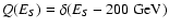 $Q(E_S) = \delta(E_S - 200
\;{\rm GeV})$