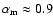 $\alpha_{\rm m}\approx
0.9$