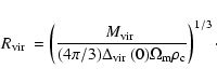 \begin{displaymath}{\mbox{$R_{\rm vir}$ }}= \left(\frac{{\mbox{$M_{\rm vir}$ }}}...
...{\rm vir}$ }}(0) \Omega_{\rm m}\rho_{\rm c}}\right)^{1/3}\cdot
\end{displaymath}
