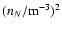 $(n_N/{\rm m}^{-3})^2$