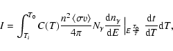 \begin{displaymath}%
I =
\int_{T_i}^{T_0}
C(T) \frac{n^2\left<\sigma v\right> ...
...rt _{E\frac{T_0}{T}}\right.\frac{{\rm d}t}{{\rm d}T} {\rm d}T,
\end{displaymath}