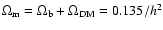 $\Omega_{\rm m} = \Omega_{\rm b} + \Omega_{\rm DM} = 0.135/h^2$