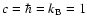 $c = \hbar = k_{\rm B} = 1$
