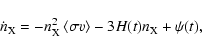 \begin{displaymath}%
\dot n_{\rm X} = -n_{\rm X}^2 \left<\sigma v\right> - 3H(t)n_{\rm X} + \psi(t),
\end{displaymath}