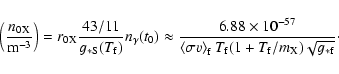 \begin{displaymath}%
\left(\frac{n_{\rm0X}}{{\rm m}^{-3}}\right) = r_{\rm0X}\fra...
...{\rm f}T_{\rm f}(1+T_{\rm f}/m_{\rm X})\sqrt{g_{\rm *f}}}\cdot
\end{displaymath}