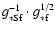 $g_{\rm *Sf}^{-1}\cdot g_{\rm *f}^{1/2}$