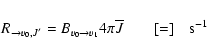 \begin{displaymath}%
R_{\rightarrow v_0, J'} = B_{v_0 \rightarrow v_1} 4 \pi
\overline{J} \qquad [=] \quad {\rm s}^{-1}
\end{displaymath}