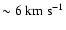 $\sim 6 \rm ~km~s^{-1}$