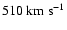 $510 \rm ~km~s^{-1}$