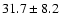 $31.7\pm 8.2$