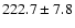 $222.7\pm 7.8$