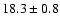 $18.3\pm0.8$