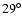 $29^\circ$