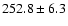 $252.8\pm 6.3$