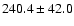 $240.4\pm42.0$