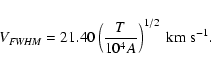 \begin{displaymath}%
V_{\it FWHM} = 21.40\left({{T\over 10^4A}}\right)^{1/2}~{\rm km~s}^{-1}.
\end{displaymath}