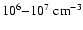 $10^6{-}10^7 \mbox{ cm}^{-3}$