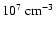 $10^7 \mbox{ cm}^{-3}$