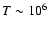 $T\sim10^6$