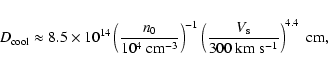 \begin{displaymath}%
D_{\rm cool} \approx 8.5 \times 10^{14} \left({n_{0} \over ...
...left({V_{\rm s} \over 300 \rm ~km~s^{-1}}\right)^{4.4}~\rm cm,
\end{displaymath}