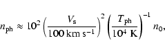 \begin{displaymath}%
n_{\rm ph} \approx 10^2 \left({V_{\rm s} \over 100 \rm ~km~...
...right)^2
\left({T_{\rm ph} \over 10^4 ~\rm K}\right)^{-1} n_0,
\end{displaymath}