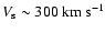 $V_{\rm s} \sim 300 \rm ~km~s^{-1}$