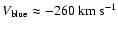 $V_{\rm blue} \approx-260\rm ~km~s^{-1}$