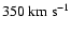 $350 \rm ~km~s^{-1}$