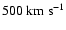 $500\rm ~km~s^{-1}$