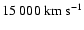 $15~000\rm ~km~s^{-1}$